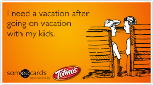 vacation-parents-mom-up-kids-totinos-ecards-someecards